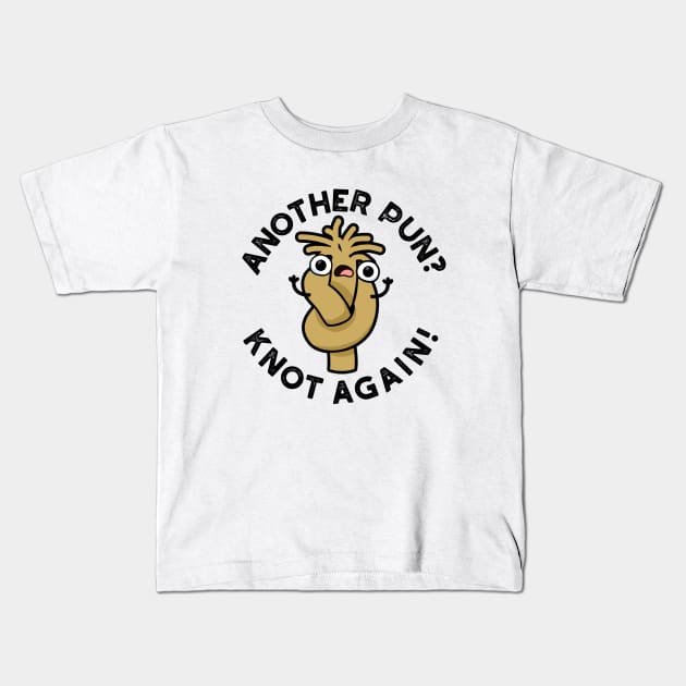 Another Pun? Knot Again Cute Pun Kids T-Shirt by punnybone